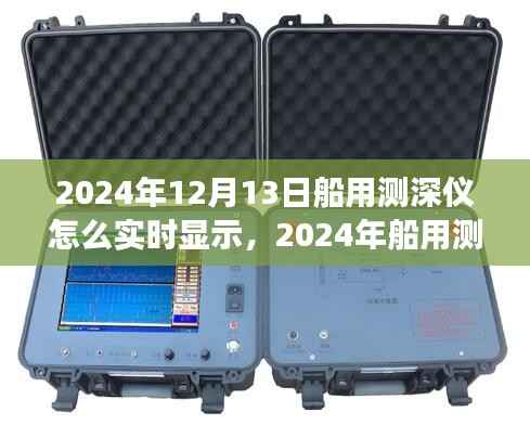 深度洞察海洋利器,2024年船用测深仪实时显示技术评测与深度探索