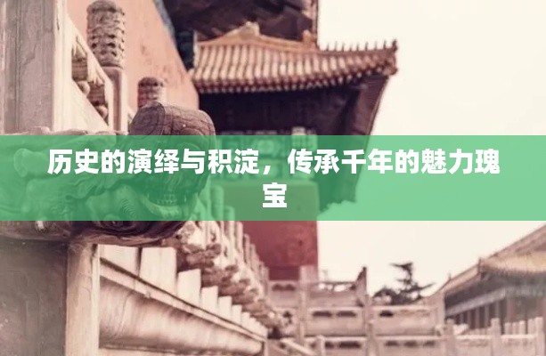 历史的演绎与积淀,传承千年的魅力瑰宝