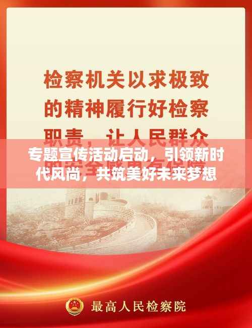 专题宣传活动启动，引领新时代风尚，共筑美好未来梦想