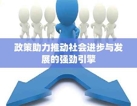 政策助力推动社会进步与发展的强劲引擎