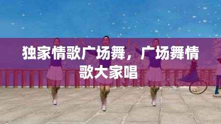 独家情歌广场舞,广场舞情歌大家唱