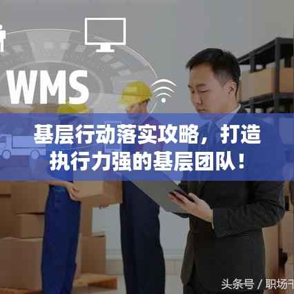 基层行动落实攻略,打造执行力强的基层团队!