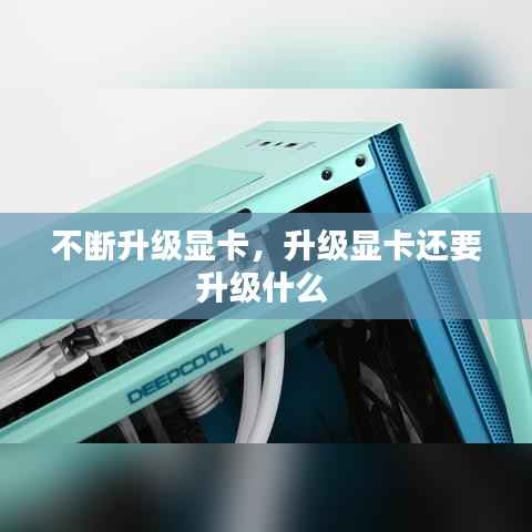 不断升级显卡,升级显卡还要升级什么