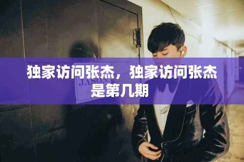 独家访问张杰,独家访问张杰是第几期