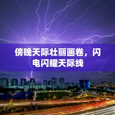 傍晚天际壮丽画卷,闪电闪耀天际线