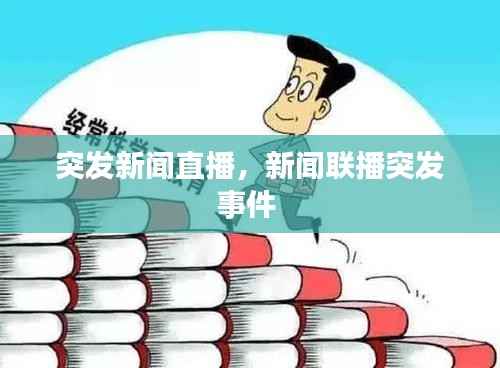 突发新闻直播,新闻联播突发事件