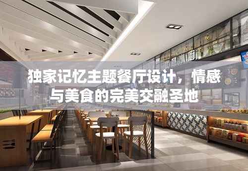 独家记忆主题餐厅设计，情感与美食的完美交融圣地
