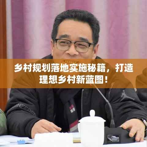 乡村规划落地实施秘籍，打造理想乡村新蓝图！
