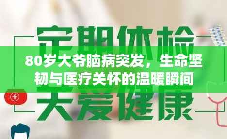 80岁大爷脑病突发,生命坚韧与医疗关怀的温暖瞬间