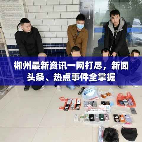 郴州最新资讯一网打尽,新闻头条、热点事件全掌握