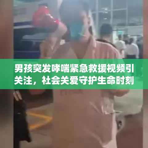 男孩突发哮喘紧急救援视频引关注，社会关爱守护生命时刻