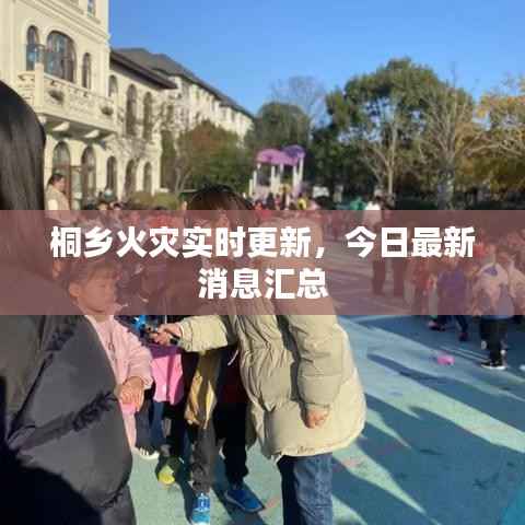 桐乡火灾实时更新,今日最新消息汇总