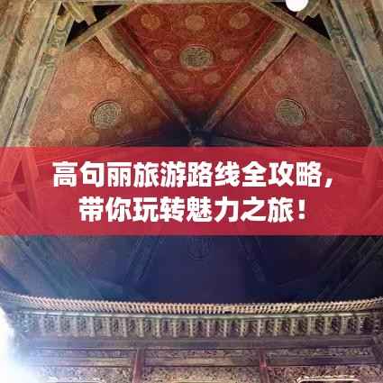 高句丽旅游路线全攻略，带你玩转魅力之旅！