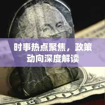 时事热点聚焦，政策动向深度解读