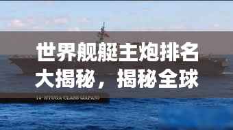 世界舰艇主炮排名大揭秘,揭秘全球最强舰艇主炮榜单!