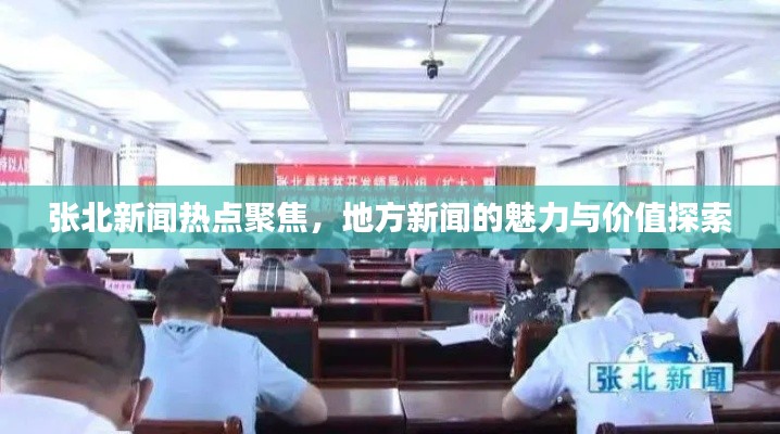 张北新闻热点聚焦,地方新闻的魅力与价值探索