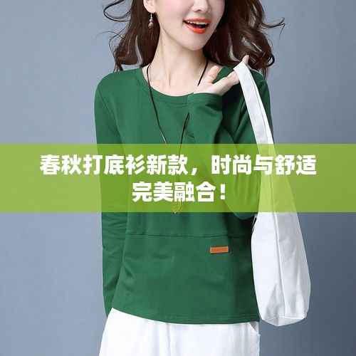 春秋打底衫新款，时尚与舒适完美融合！