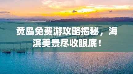 黄岛免费游攻略揭秘,海滨美景尽收眼底!
