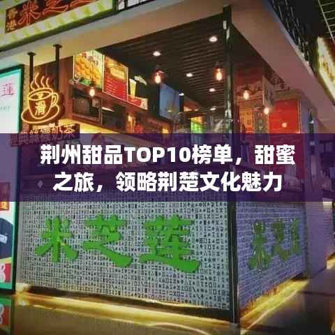 荆州甜品TOP10榜单,甜蜜之旅,领略荆楚文化魅力