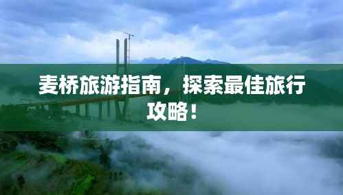 麦桥旅游指南,探索最佳旅行攻略!