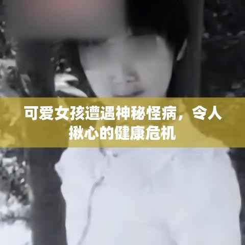 可爱女孩遭遇神秘怪病，令人揪心的健康危机