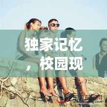 独家记忆,校园现场独特韵味探秘